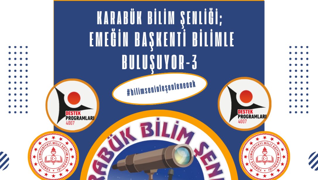 4007 KARABÜK BİLİM ŞENLİĞİ- EMEĞİN BAŞKENTİ BİLİMLE BULUŞUYOR 3 ETKLİNLİĞİMİZDE BİRBİRİNDEN GÜZEL ATÖLYELERİMİZLE SİZLERİ BEKLİYORUZ 